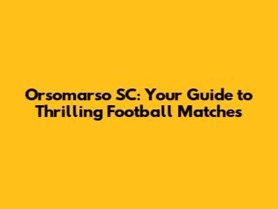 Orsomarso SC: Your Guide to Thrilling Football Matches
