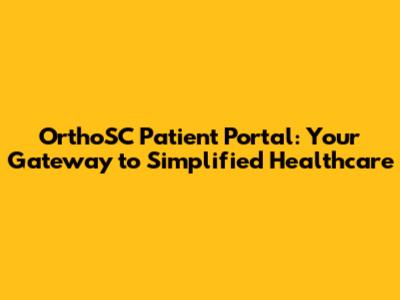 OrthoSC Patient Portal: Your Gateway to Simplified Healthcare