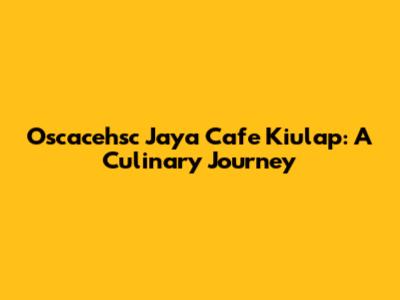 Oscacehsc Jaya Cafe Kiulap: A Culinary Journey