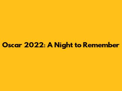 Oscar 2022: A Night to Remember