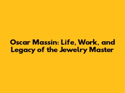 Oscar Massin: Life, Work, and Legacy of the Jewelry Master