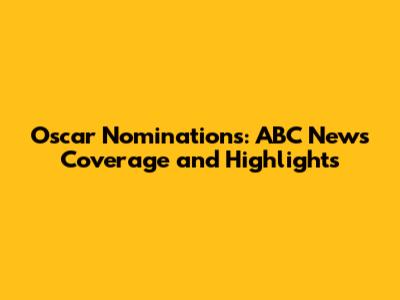 Oscar Nominations: ABC News Coverage and Highlights