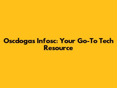 Oscdogas Infosc: Your Go-To Tech Resource