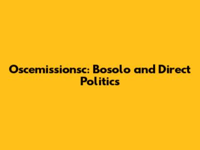 Oscemissionsc: Bosolo and Direct Politics
