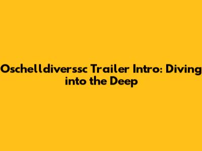 Oschelldiverssc Trailer Intro: Diving into the Deep