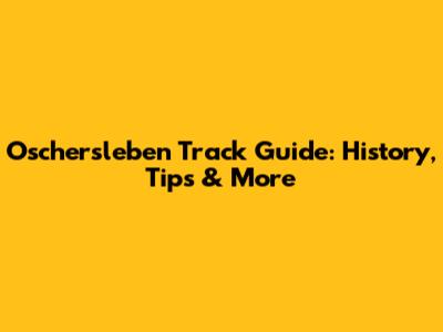 Oschersleben Track Guide: History, Tips & More