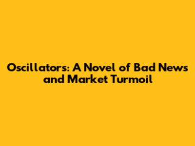 Oscillators: A Novel of Bad News and Market Turmoil