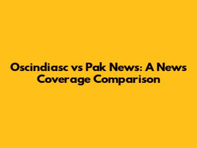 Oscindiasc vs Pak News: A News Coverage Comparison