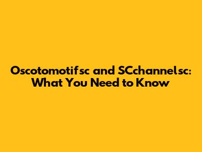 Oscotomotifsc and SCchannelsc: What You Need to Know