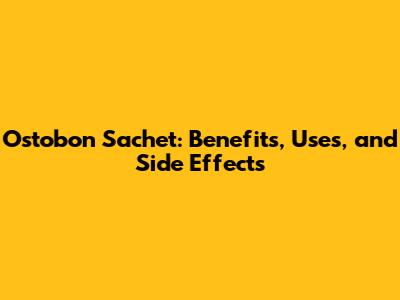 Ostobon Sachet: Benefits, Uses, and Side Effects