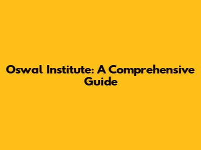 Oswal Institute: A Comprehensive Guide