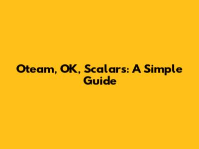 Oteam, OK, Scalars: A Simple Guide
