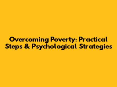 Overcoming Poverty: Practical Steps & Psychological Strategies