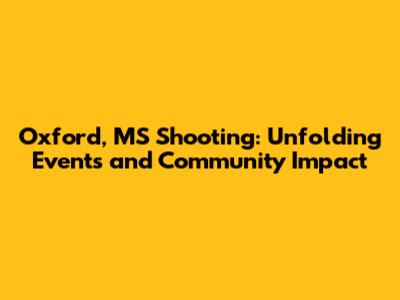 Oxford, MS Shooting: Unfolding Events and Community Impact