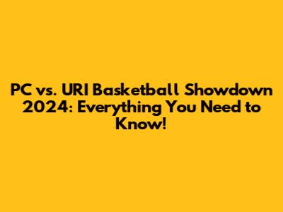 PC vs. URI Basketball Showdown 2024: Everything You Need to Know!