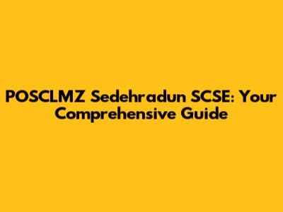 POSCLMZ Sedehradun SCSE: Your Comprehensive Guide