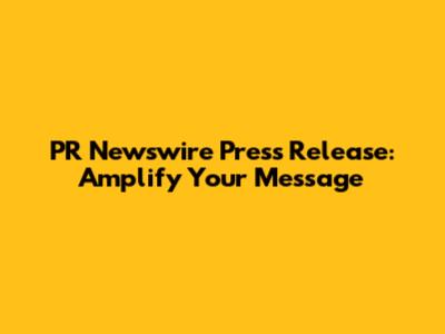 PR Newswire Press Release: Amplify Your Message