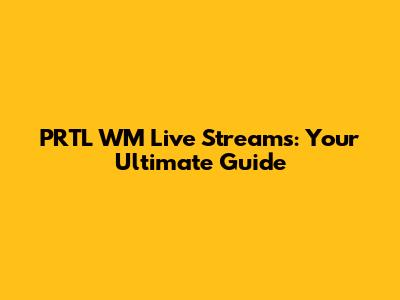 PRTL WM Live Streams: Your Ultimate Guide