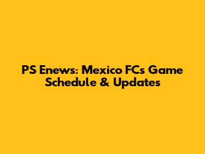 PS Enews: Mexico FC's Game Schedule & Updates