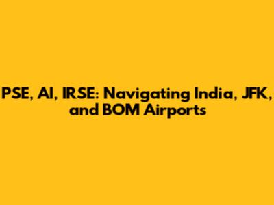 PSE, AI, IRSE: Navigating India, JFK, and BOM Airports