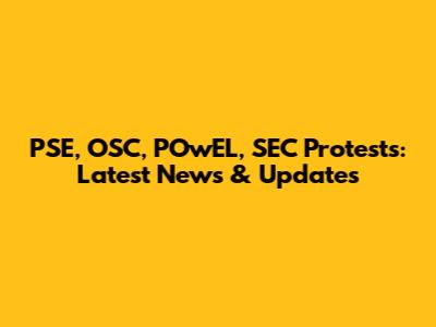 PSE, OSC, POwEL, SEC Protests: Latest News & Updates