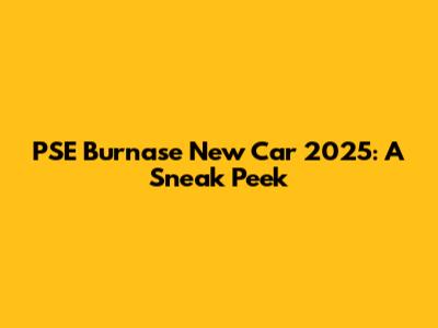 PSE Burnase New Car 2025: A Sneak Peek