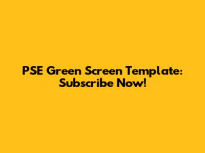 PSE Green Screen Template: Subscribe Now!