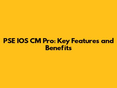 PSE IOS CM Pro: Key Features and Benefits