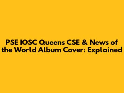 PSE IOSC Queens CSE & News of the World Album Cover: Explained