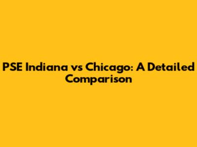 PSE Indiana vs Chicago: A Detailed Comparison