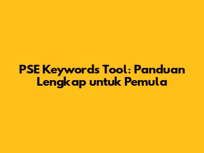 PSE Keywords Tool: Panduan Lengkap untuk Pemula
