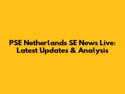 PSE Netherlands SE News Live: Latest Updates & Analysis
