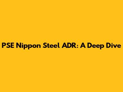 PSE Nippon Steel ADR: A Deep Dive