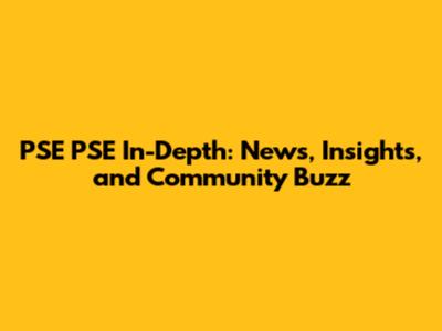 PSE PSE In-Depth: News, Insights, and Community Buzz