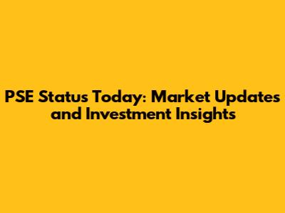 PSE Status Today: Market Updates and Investment Insights