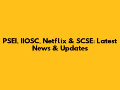 PSEI, IIOSC, Netflix & SCSE: Latest News & Updates
