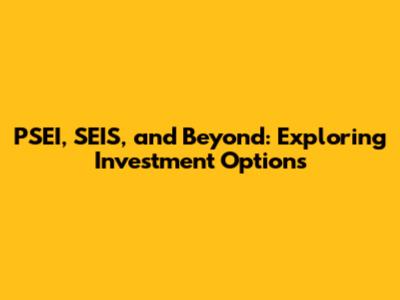 PSEI, SEIS, and Beyond: Exploring Investment Options
