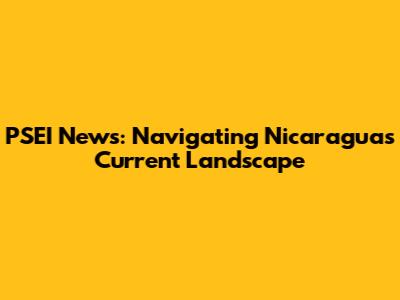 PSEI News: Navigating Nicaragua's Current Landscape