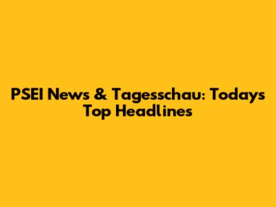 PSEI News & Tagesschau: Today's Top Headlines