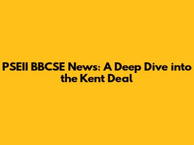 PSEII BBCSE News: A Deep Dive into the Kent Deal