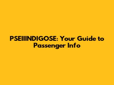 PSEIIINDIGOSE: Your Guide to Passenger Info