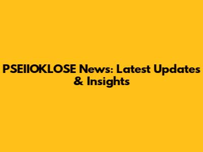 PSEIIOKLOSE News: Latest Updates & Insights