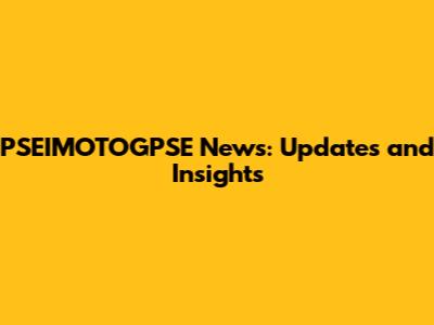 PSEIMOTOGPSE News: Updates and Insights