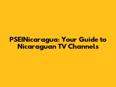 PSEINicaragua: Your Guide to Nicaraguan TV Channels