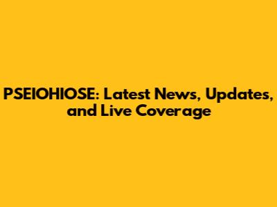 PSEIOHIOSE: Latest News, Updates, and Live Coverage
