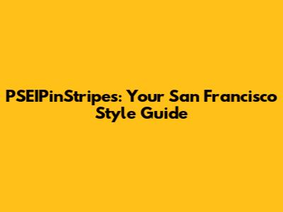 PSEIPinStripes: Your San Francisco Style Guide