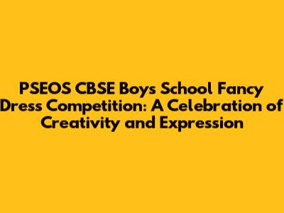PSEOS CBSE Boys' School Fancy Dress Competition: A Celebration of Creativity and Expression