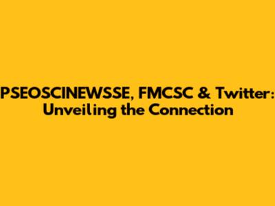 PSEOSCINEWSSE, FMCSC & Twitter: Unveiling the Connection