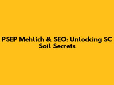 PSEP Mehlich & SEO: Unlocking SC Soil Secrets