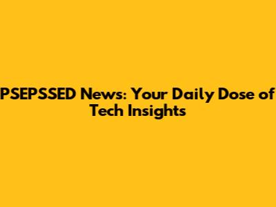 PSEPSSED News: Your Daily Dose of Tech Insights